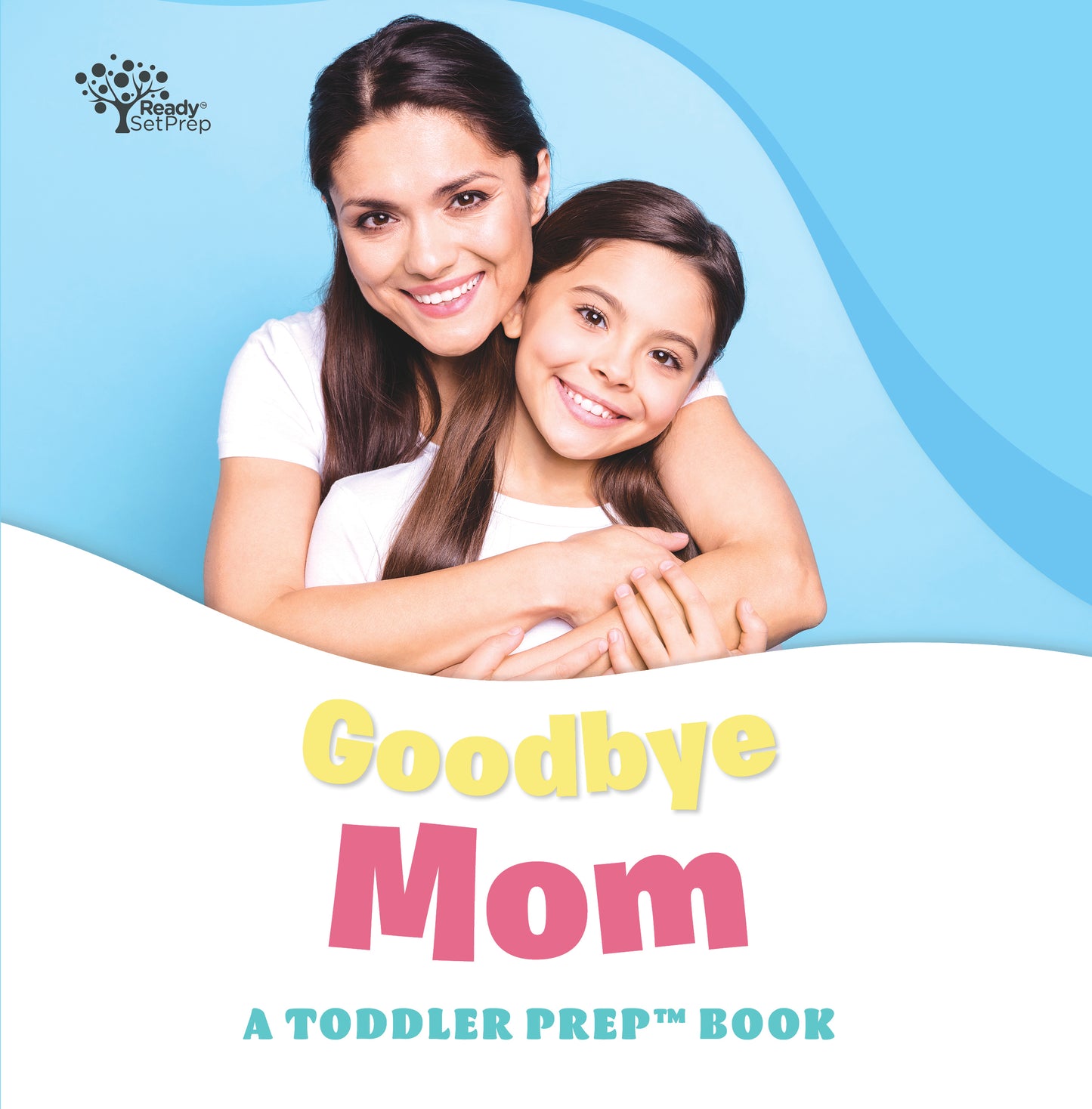 Goodbye Mom: A Toddler Prep Book